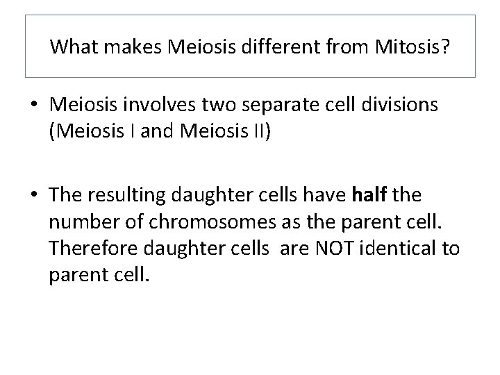 What makes Meiosis different from Mitosis? • Meiosis involves two separate cell divisions (Meiosis