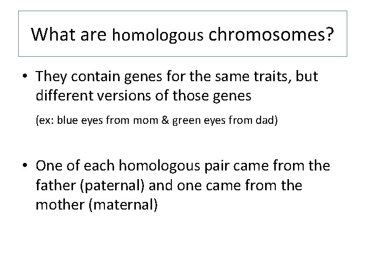 What are homologous chromosomes? • They contain genes for the same traits, but different