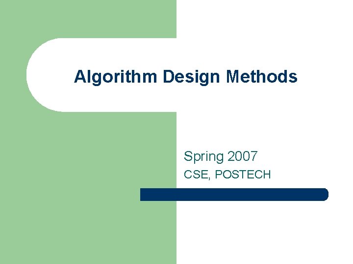 Algorithm Design Methods Spring 2007 CSE, POSTECH 
