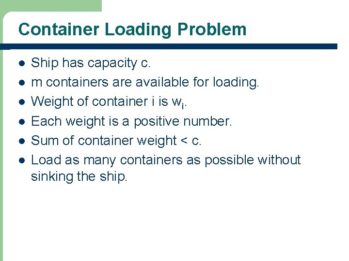 Container Loading Problem l l l Ship has capacity c. m containers are available