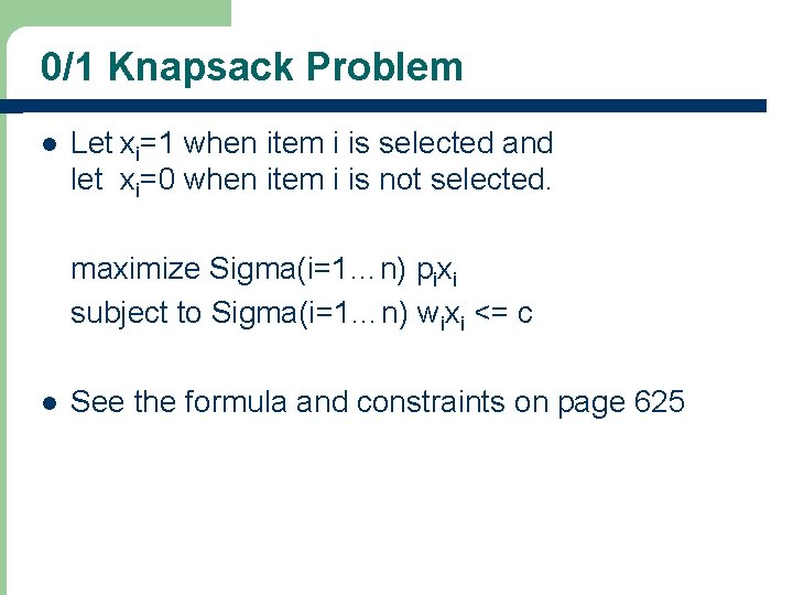 0/1 Knapsack Problem l Let xi=1 when item i is selected and let xi=0