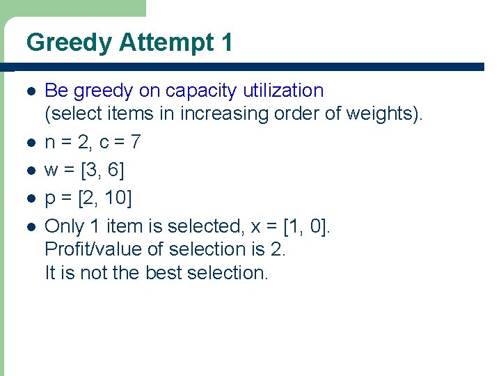 Greedy Attempt 1 l l l Be greedy on capacity utilization (select items in