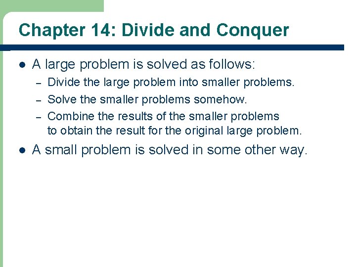 Chapter 14: Divide and Conquer l A large problem is solved as follows: –