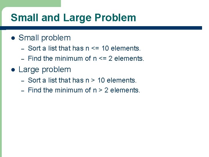 Small and Large Problem l Small problem – – l Sort a list that