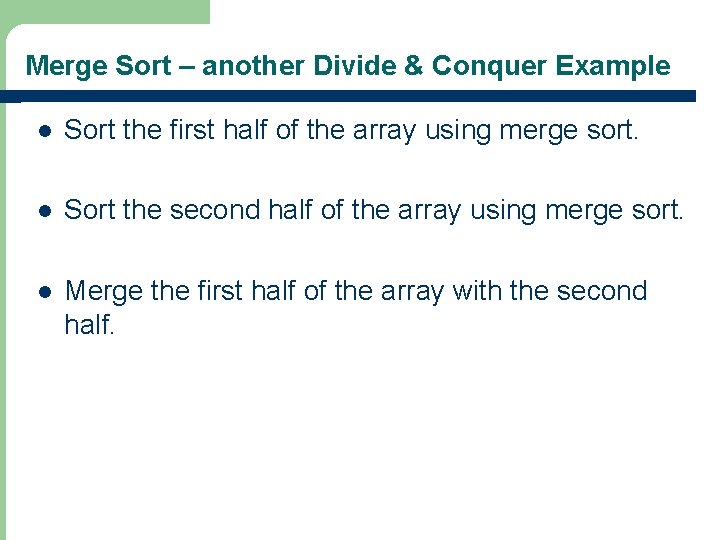 Merge Sort – another Divide & Conquer Example l Sort the first half of