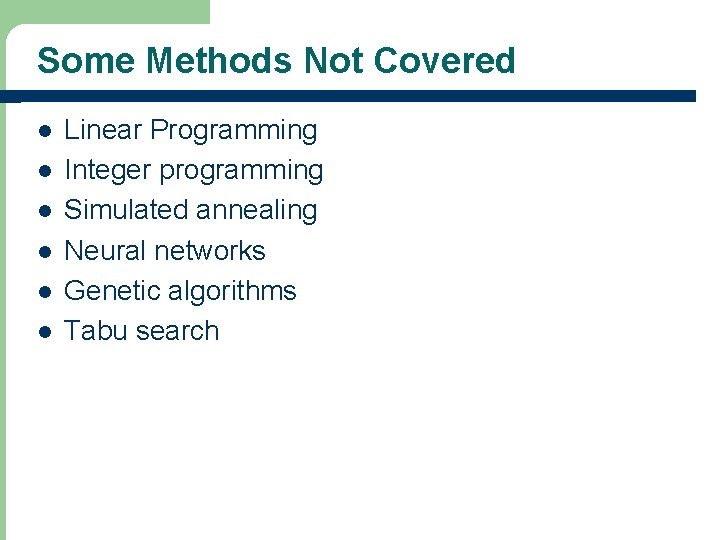 Some Methods Not Covered l l l Linear Programming Integer programming Simulated annealing Neural