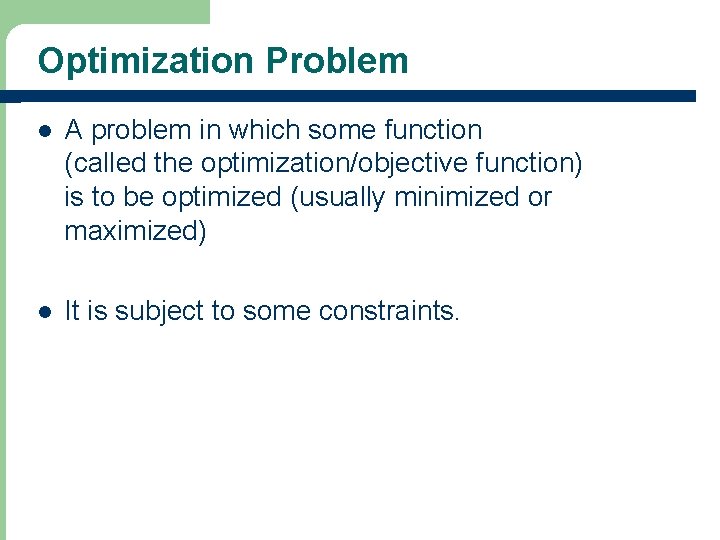 Optimization Problem l A problem in which some function (called the optimization/objective function) is
