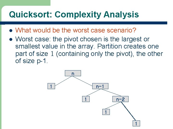 Quicksort: Complexity Analysis l l What would be the worst case scenario? Worst case: