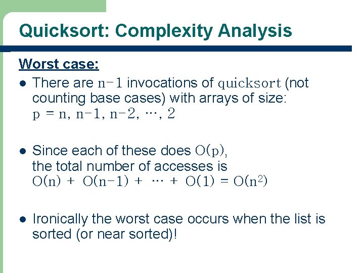Quicksort: Complexity Analysis Worst case: l There are n-1 invocations of quicksort (not counting