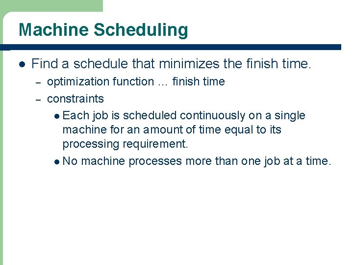 Machine Scheduling l Find a schedule that minimizes the finish time. – – optimization