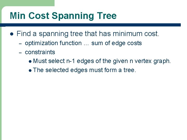 Min Cost Spanning Tree l Find a spanning tree that has minimum cost. –