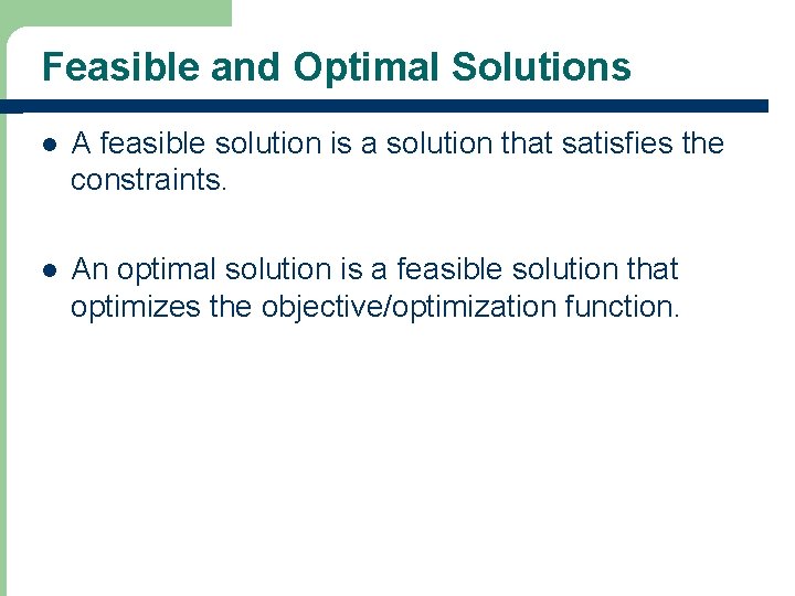 Feasible and Optimal Solutions l A feasible solution is a solution that satisfies the