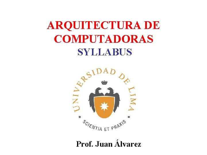 ARQUITECTURA DE COMPUTADORAS SYLLABUS Prof. Juan Álvarez 