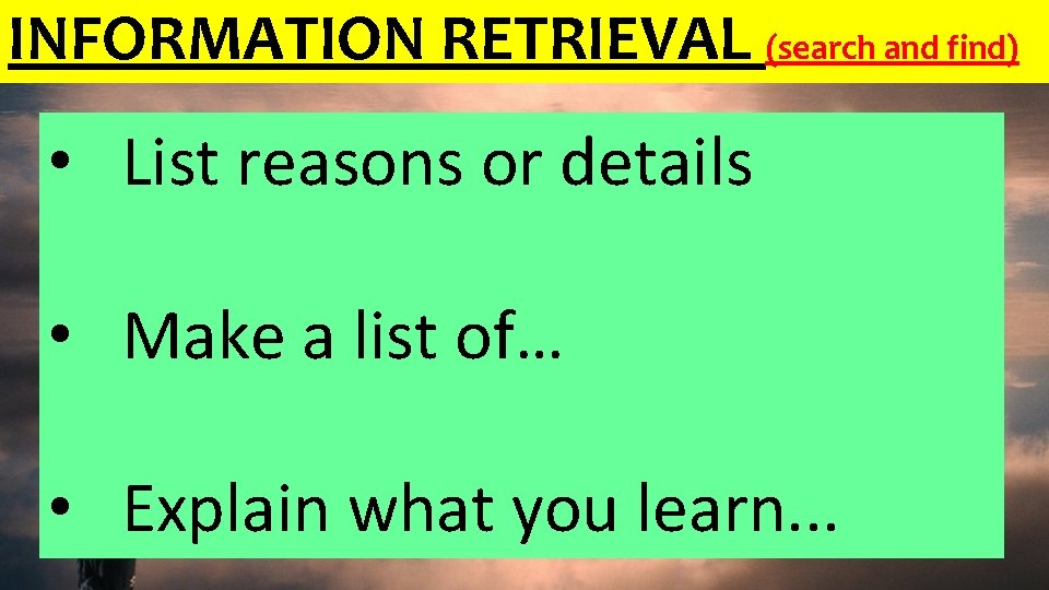 INFORMATION RETRIEVAL (search and find) • List reasons or details • Make a list