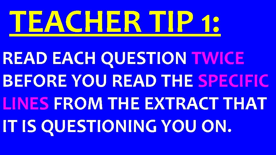 TEACHER TIP 1: READ EACH QUESTION TWICE BEFORE YOU READ THE SPECIFIC LINES FROM