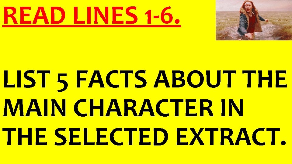 READ LINES 1 -6. LIST 5 FACTS ABOUT THE MAIN CHARACTER IN THE SELECTED