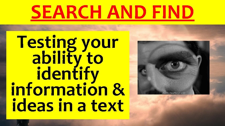 SEARCH AND FIND Testing your ability to identify information & ideas in a text