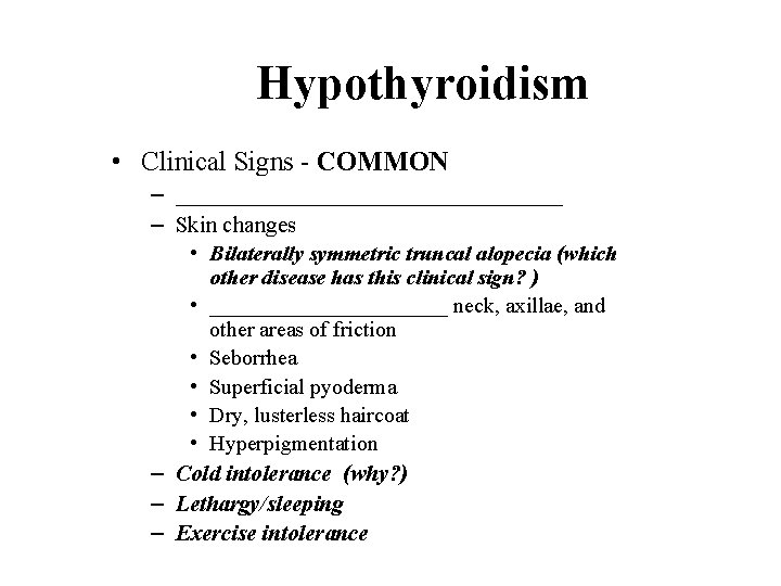 Hypothyroidism • Clinical Signs - COMMON – _________________ – Skin changes • Bilaterally symmetric