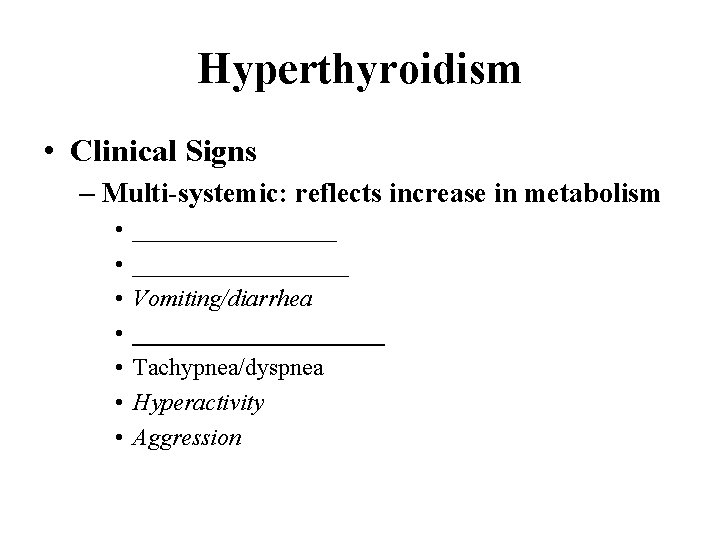 Hyperthyroidism • Clinical Signs – Multi-systemic: reflects increase in metabolism • • __________________ Vomiting/diarrhea