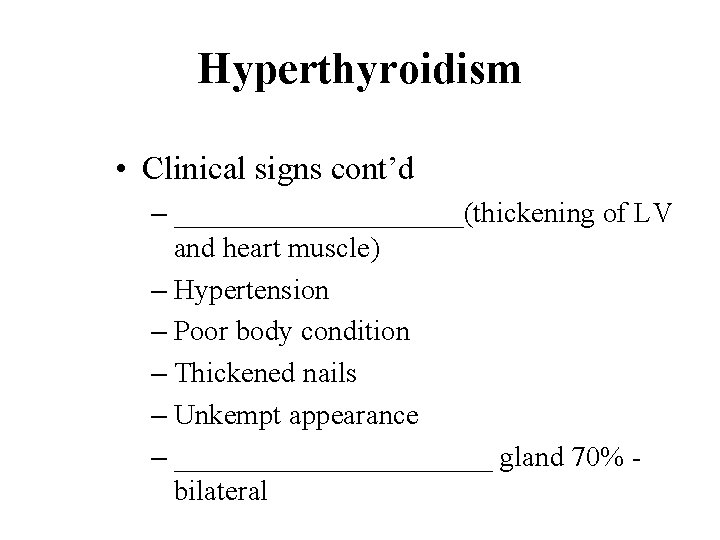 Hyperthyroidism • Clinical signs cont’d – __________(thickening of LV and heart muscle) – Hypertension