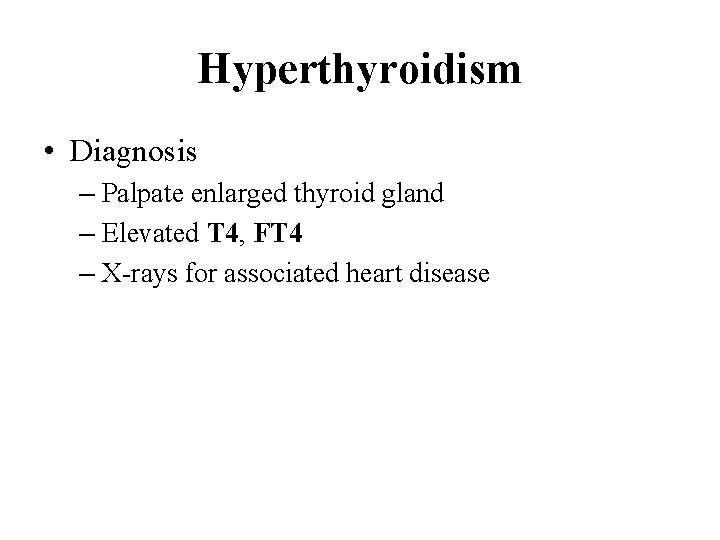 Hyperthyroidism • Diagnosis – Palpate enlarged thyroid gland – Elevated T 4, FT 4