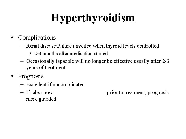 Hyperthyroidism • Complications – Renal disease/failure unveiled when thyroid levels controlled • 2 -3