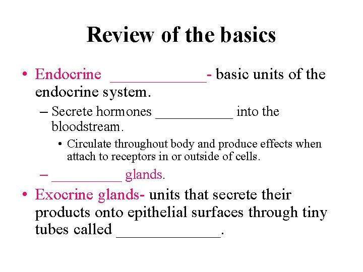 Review of the basics • Endocrine ______- basic units of the endocrine system. –