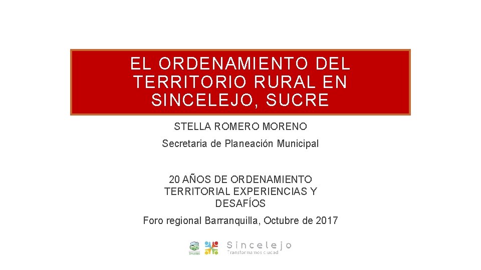 EL ORDENAMIENTO DEL TERRITORIO RURAL EN SINCELEJO, SUCRE STELLA ROMERO MORENO Secretaria de Planeación