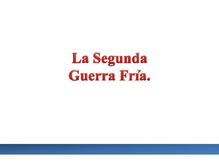 La Segunda Guerra Fría. 