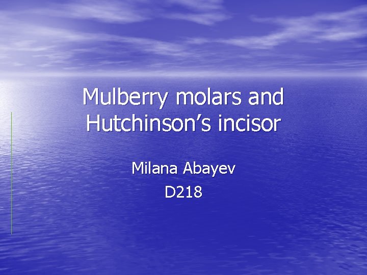 Mulberry molars and Hutchinson’s incisor Milana Abayev D 218 