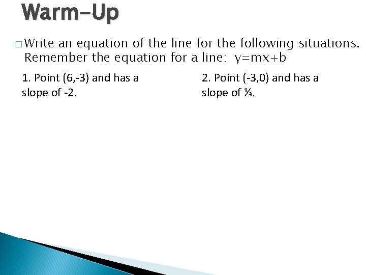 Warm-Up � Write an equation of the line for the following situations. Remember the