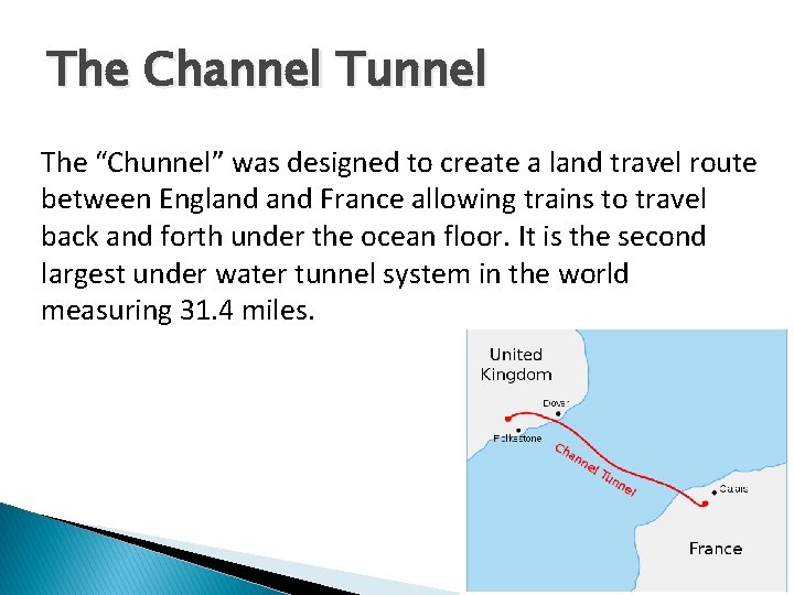 The Channel Tunnel The “Chunnel” was designed to create a land travel route between