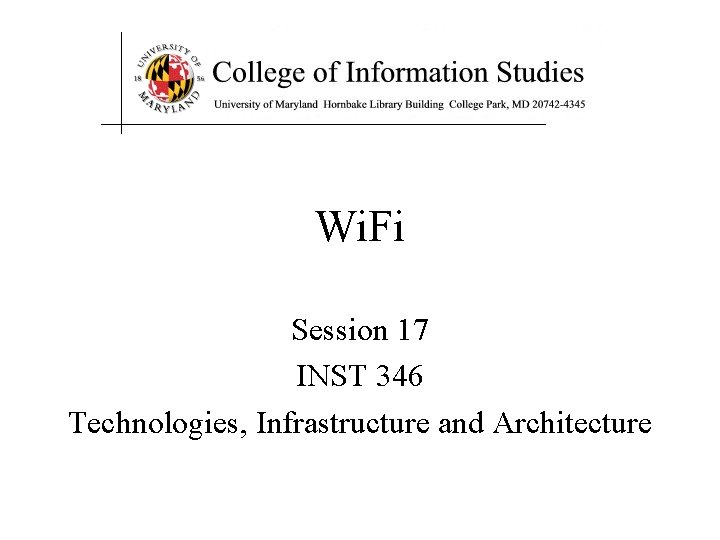 Wi. Fi Session 17 INST 346 Technologies, Infrastructure and Architecture 