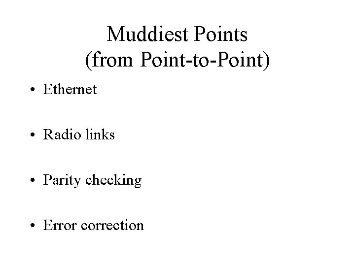 Muddiest Points (from Point-to-Point) • Ethernet • Radio links • Parity checking • Error