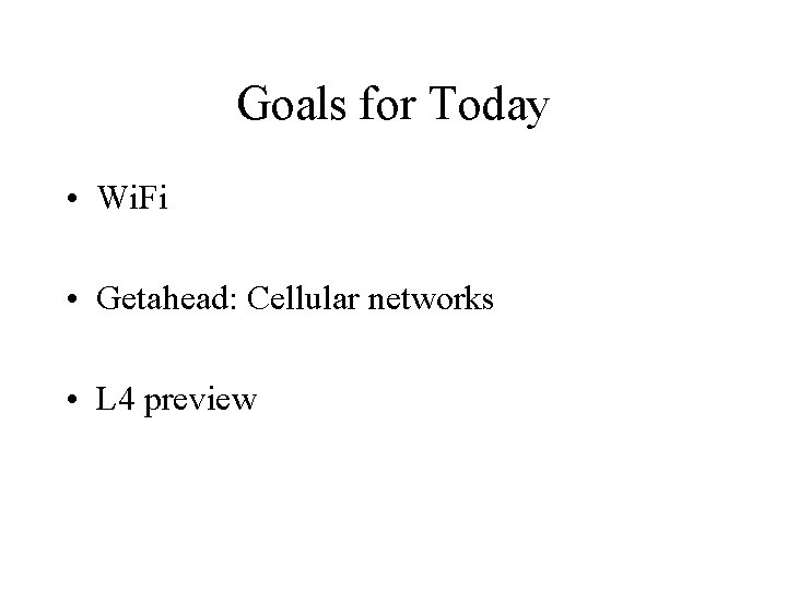Goals for Today • Wi. Fi • Getahead: Cellular networks • L 4 preview