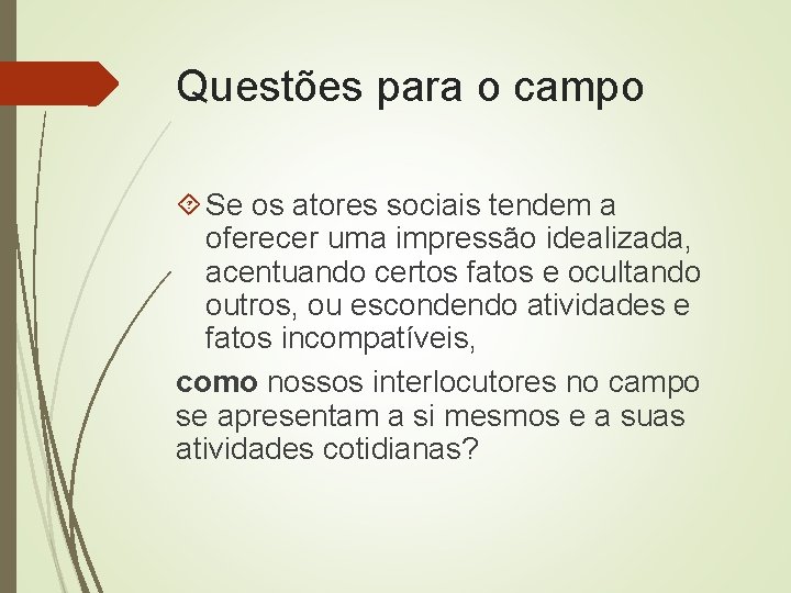 Questões para o campo Se os atores sociais tendem a oferecer uma impressão idealizada, Questões para o campo Se os atores sociais tendem a oferecer uma impressão idealizada,