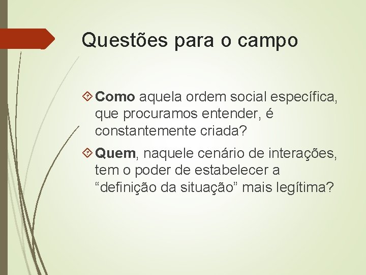 Questões para o campo Como aquela ordem social específica, que procuramos entender, é constantemente Questões para o campo Como aquela ordem social específica, que procuramos entender, é constantemente