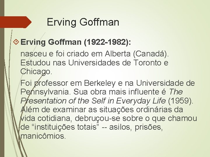 Erving Goffman (1922 -1982): nasceu e foi criado em Alberta (Canadá). Estudou nas Universidades Erving Goffman (1922 -1982): nasceu e foi criado em Alberta (Canadá). Estudou nas Universidades