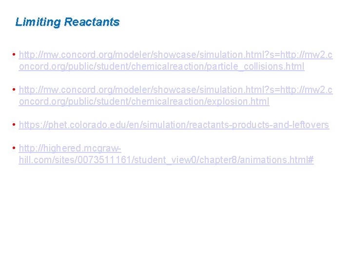 Limiting Reactants • http: //mw. concord. org/modeler/showcase/simulation. html? s=http: //mw 2. c oncord. org/public/student/chemicalreaction/particle_collisions. Limiting Reactants • http: //mw. concord. org/modeler/showcase/simulation. html? s=http: //mw 2. c oncord. org/public/student/chemicalreaction/particle_collisions.