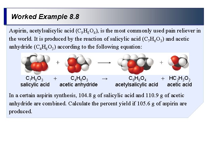 Worked Example 8. 8 Aspirin, acetylsalicylic acid (C 9 H 8 O 4), is Worked Example 8. 8 Aspirin, acetylsalicylic acid (C 9 H 8 O 4), is