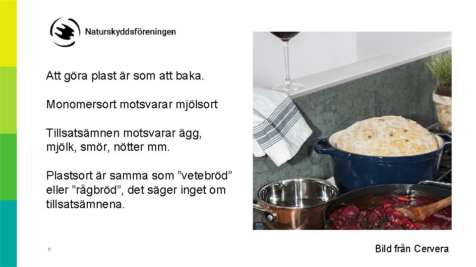 Att göra plast är som att baka. Monomersort motsvarar mjölsort Tillsatsämnen motsvarar ägg, mjölk,