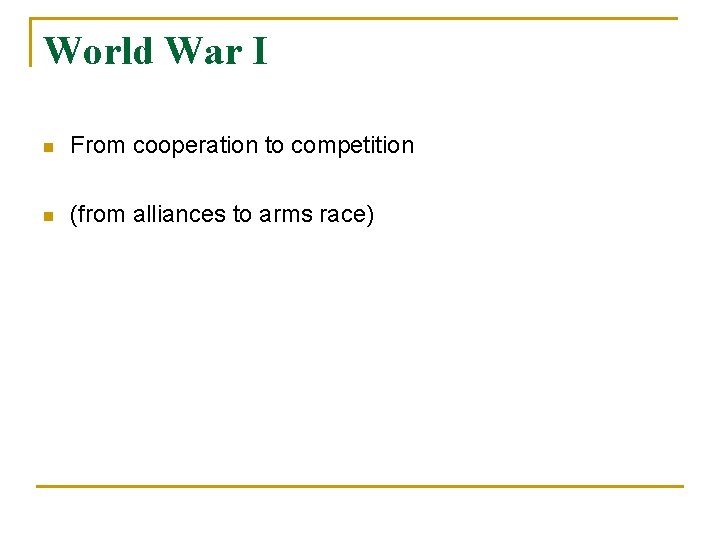 World War I n From cooperation to competition n (from alliances to arms race) World War I n From cooperation to competition n (from alliances to arms race)