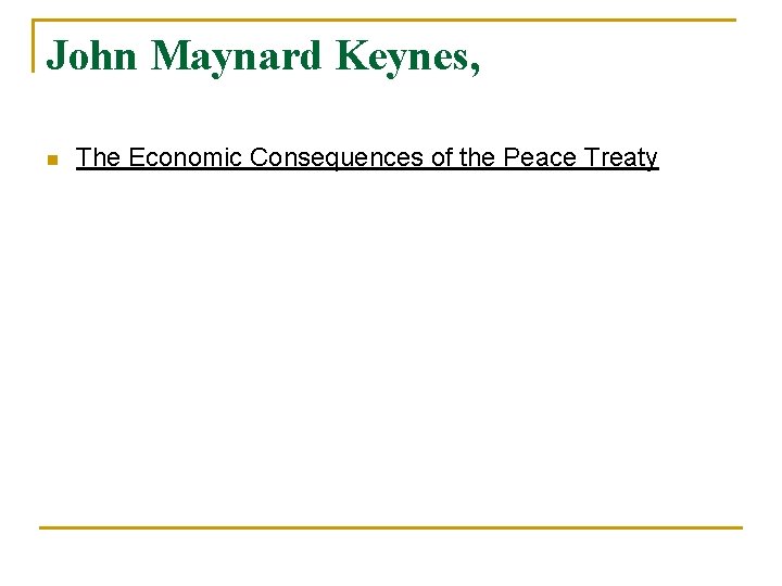 John Maynard Keynes, n The Economic Consequences of the Peace Treaty John Maynard Keynes, n The Economic Consequences of the Peace Treaty