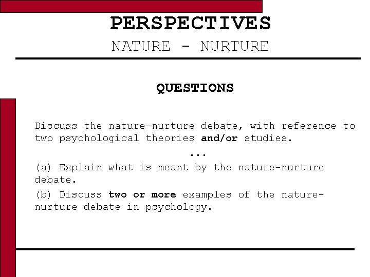 PERSPECTIVES NATURE - NURTURE QUESTIONS Discuss the nature-nurture debate, with reference to two psychological