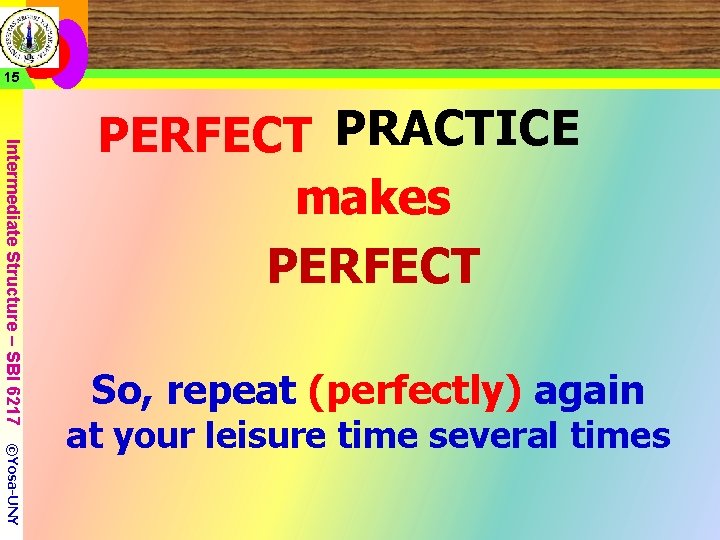 15 Intermediate Structure – SBI 6217 PERFECT PRACTICE makes PERFECT So, repeat (perfectly) again