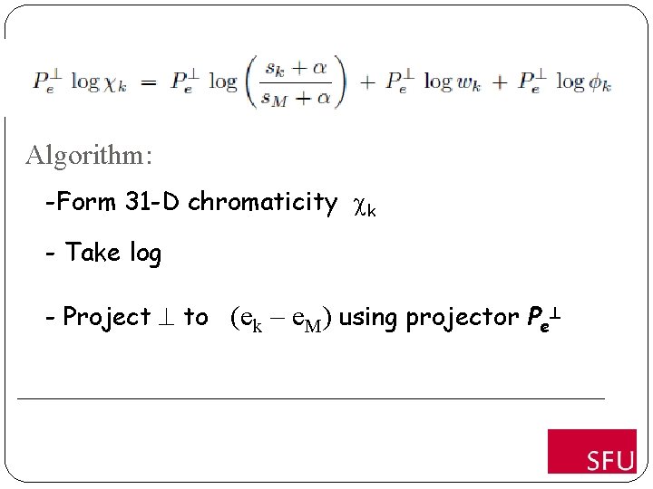 Algorithm: -Form 31 -D chromaticity k - Take log - Project to (ek –