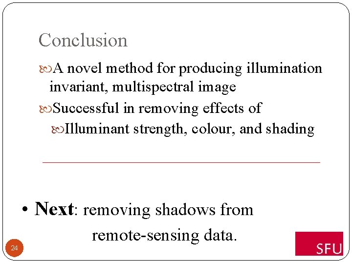 Conclusion A novel method for producing illumination invariant, multispectral image Successful in removing effects