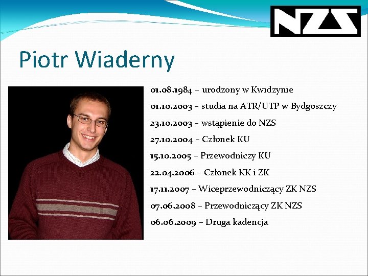 Piotr Wiaderny 01. 08. 1984 – urodzony w Kwidzynie 01. 10. 2003 – studia