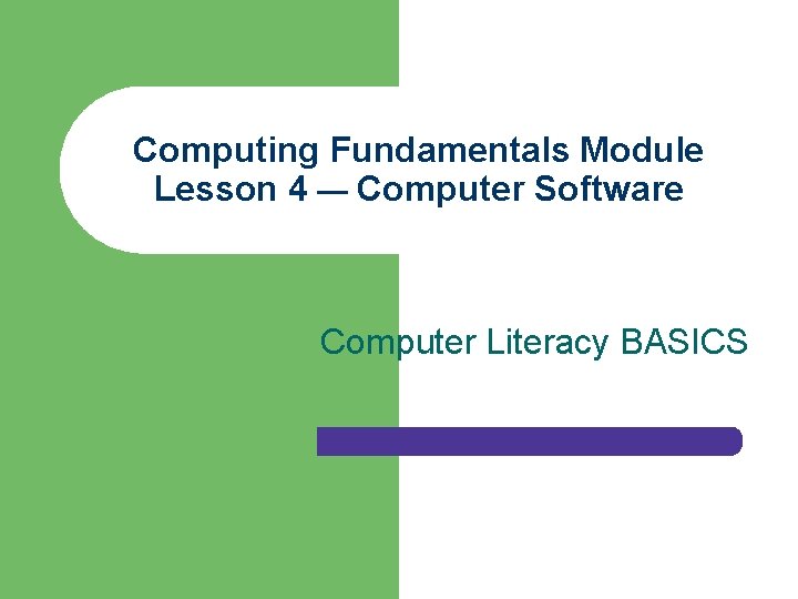 Computing Fundamentals Module Lesson 4 — Computer Software Computer Literacy BASICS 