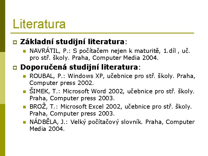 Literatura p Základní studijní literatura: n p NAVRÁTIL, P. : S počítačem nejen k